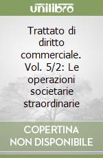 Trattato di diritto commerciale. Vol. 5/2: Le operazioni societarie straordinarie libro