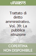 Trattato di diritto amministrativo. Vol. 39: La pubblica istruzione libro