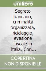 Segreto bancario, criminalità organizzata, riciclaggio, evasione fiscale in Italia. Con CD-ROM