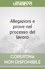 Allegazioni e prove nel processo del lavoro libro