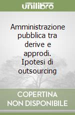 Amministrazione pubblica tra derive e approdi. Ipotesi di outsourcing libro