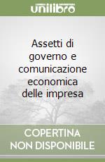 Assetti di governo e comunicazione economica delle impresa libro