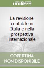 La revisione contabile in Italia e nella prospettiva internazionale libro