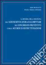 La riforma della disciplina dell'azione revocatoria fallimentare, del concordato preventivo e degli accordi di ristrutturazione libro