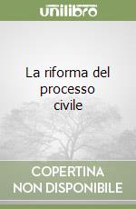 La riforma del processo civile libro