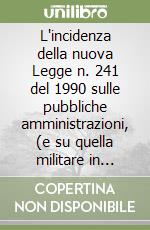 L'incidenza della nuova Legge n. 241 del 1990 sulle pubbliche amministrazioni, (e su quella militare in particolare). Con CD-ROM libro