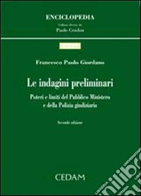 Le indagini preliminari. Poteri e limiti del pubblico ministero e della polizia giudiziaria libro