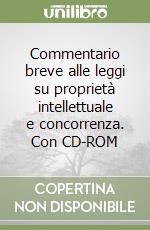 Commentario breve alle leggi su proprietà intellettuale e concorrenza. Con CD-ROM libro