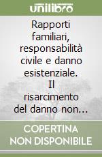 Rapporti familiari, responsabilità civile e danno esistenziale. Il risarcimento del danno non patrimoniale all'interno della famiglia libro