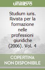 Studium iuris. Rivista per la formazione nelle professioni giuridiche (2006). Vol. 4 libro