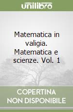 Matematica in valigia. Matematica e scienze. Vol. 1 libro