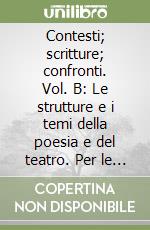 Contesti; scritture; confronti. Vol. B: Le strutture e i temi della poesia e del teatro. Per le Scuole superiori libro