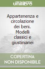 Appartenenza e circolazione dei beni. Modelli classici e giustinianei libro