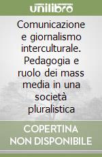 Comunicazione e giornalismo interculturale. Pedagogia e ruolo dei mass media in una società pluralistica