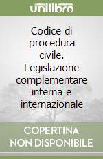 Codice di procedura civile. Legislazione complementare interna e internazionale libro