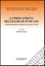 La prova scritta dell'esame di avvocato. Tecniche di preparazione, redazione di atti e pareri, casi svolti libro