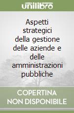 Aspetti strategici della gestione delle aziende e delle amministrazioni pubbliche libro