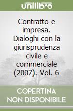 Contratto e impresa. Dialoghi con la giurisprudenza civile e commerciale (2007). Vol. 6 libro