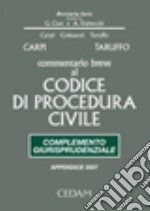 Commentario breve al Codice di procedura civile. Complemento giurisprudenziale. Appendice di aggiornamento 2007 libro