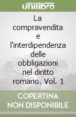 La compravendita e l'interdipendenza delle obbligazioni nel diritto romano. Vol. 1 libro