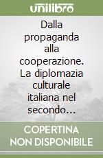 Dalla propaganda alla cooperazione. La diplomazia culturale italiana nel secondo dopoguerra (1944-1950) libro