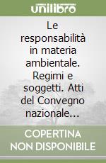 Le responsabilità in materia ambientale. Regimi e soggetti. Atti del Convegno nazionale (Gubbio, 11-12 novembre 2005) libro