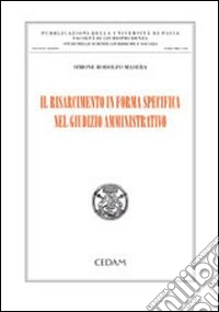 Il risarcimento in forma specifica nel giudizio amministrativo libro