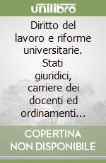 Diritto del lavoro e riforme universitarie. Stati giuridici, carriere dei docenti ed ordinamenti didattici libro