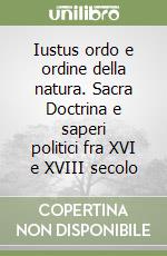 Iustus ordo e ordine della natura. Sacra Doctrina e saperi politici fra XVI e XVIII secolo libro