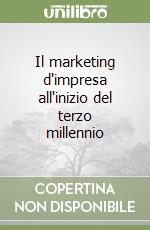 Il marketing d'impresa all'inizio del terzo millennio libro