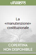 La «manutenzione» costituzionale libro