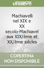 Machiavelli nel XIX e XX secolo-Machiavel aux XIX/ème et XX/ème siècles libro