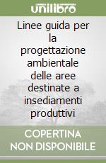 Linee guida per la progettazione ambientale delle aree destinate a insediamenti produttivi libro