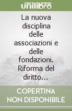 La nuova disciplina delle associazioni e delle fondazioni. Riforma del diritto societario e enti non profit libro