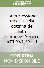 La professione medica nella dottrina del diritto comune. Secolo XIII-XVI. Vol. 1