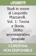 Studi in onore di Leopoldo Mazzarolli. Vol. 1: Teoria e Storia. Diritto amministrativo generale libro