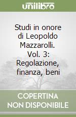 Studi in onore di Leopoldo Mazzarolli. Vol. 3: Regolazione, finanza, beni libro