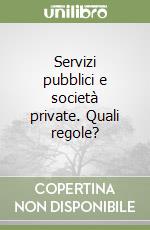 Servizi pubblici e società private. Quali regole? libro