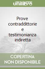 Prove contraddittorie e testimonianza indiretta