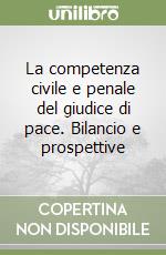 La competenza civile e penale del giudice di pace. Bilancio e prospettive libro