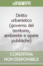 Diritto urbanistico (governo del territorio, ambiente e opere pubbliche) libro