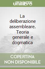 La deliberazione assembleare. Teoria generale e dogmatica libro