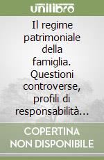 Il regime patrimoniale della famiglia. Questioni controverse, profili di responsabilità e tutela del coniuge debole libro