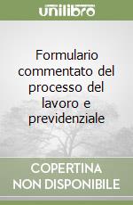 Formulario commentato del processo del lavoro e previdenziale libro