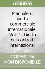 Manuale di diritto commerciale internazionale. Vol. 1: Diritto dei contratti internazionali