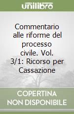 Commentario alle riforme del processo civile. Vol. 3/1: Ricorso per Cassazione libro