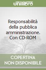 Responsabilità della pubblica amministrazione. Con CD-ROM libro