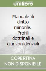 Manuale di diritto minorile. Profili dottrinali e giurisprudenziali libro