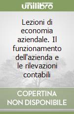 Lezioni di economia aziendale. Il funzionamento dell'azienda e le rilevazioni contabili