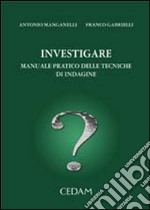 Investigare. Manuale pratico delle tecniche di indagine libro